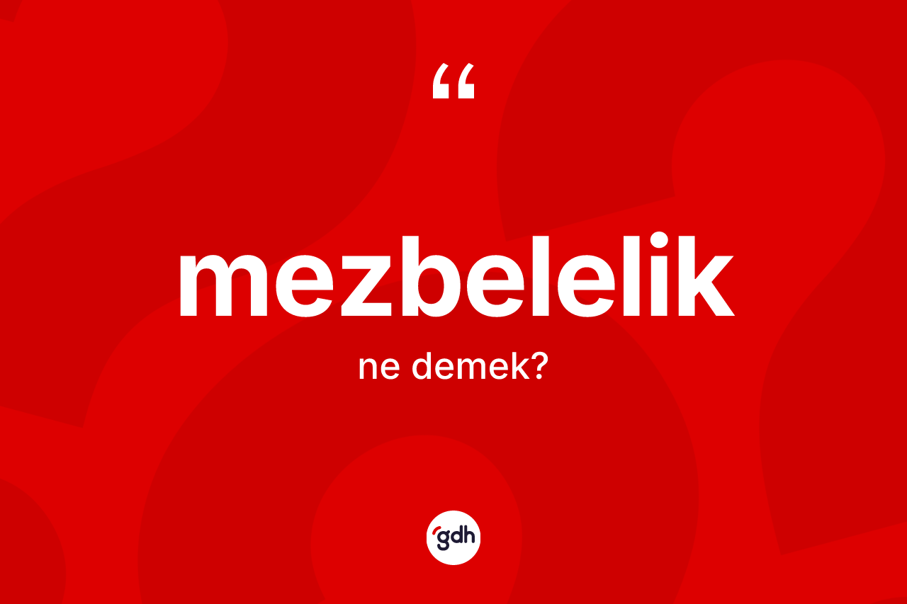 Mezbelelik kelimesinin sözlükteki tanımı nedir? Mezbelelik kelimesinin TDK anlamı nedir?
