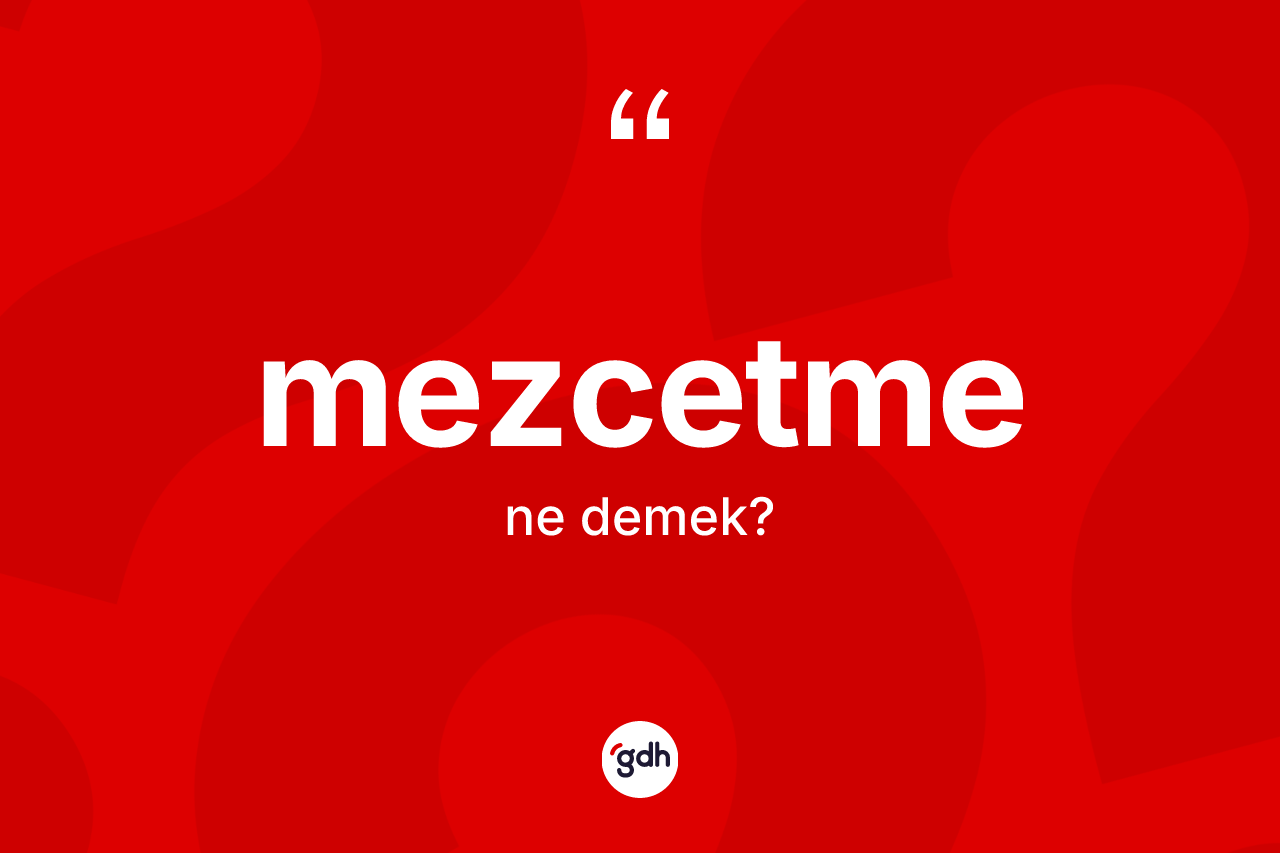 Mezcetme kelimesinin sözlükteki tanımı nedir? Mezcetme kelimesinin kaç farklı anlamı var?