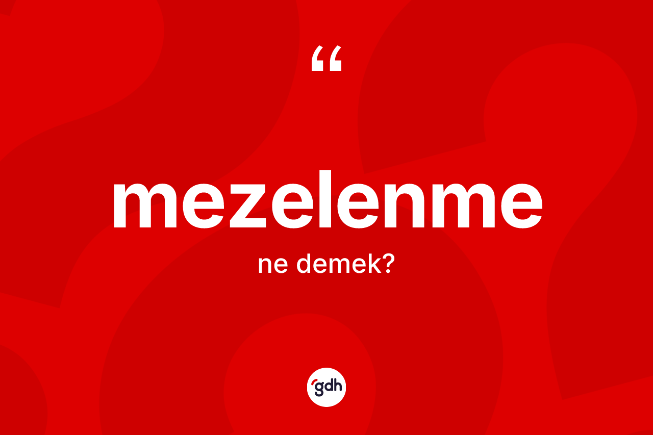 Mezelenme ne anlama gelir? Mezelenmenin TDK'ya göre anlamı nedir?