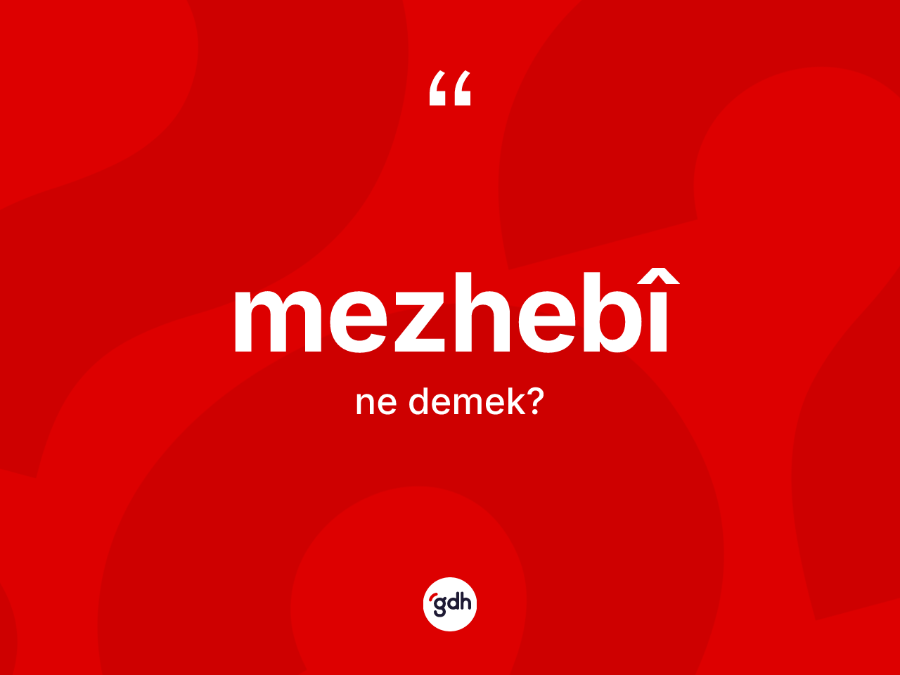 Mezhebî kelimesi nedir? Mezhebîin halk arasındaki kullanımı nasıldır?