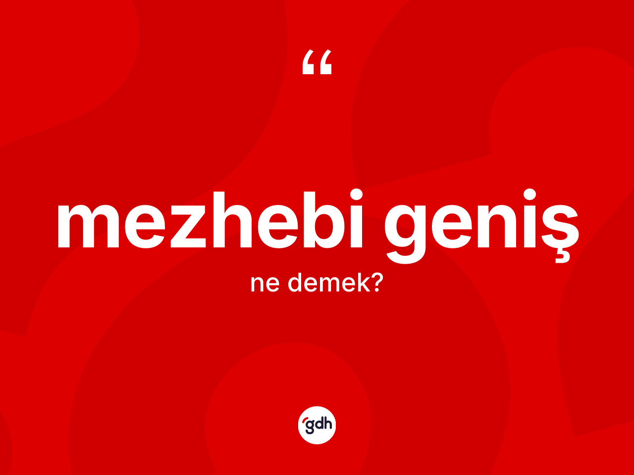 Mezhebi geniş kelimesinin anlamı nedir? Mezhebi genişin sözlükteki anlamı nedir?