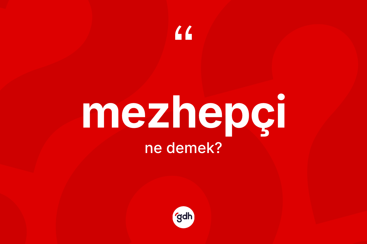 Mezhepçi kelimesinin tanımı nedir? Mezhepçi kelimesinin özellikleri nelerdir?