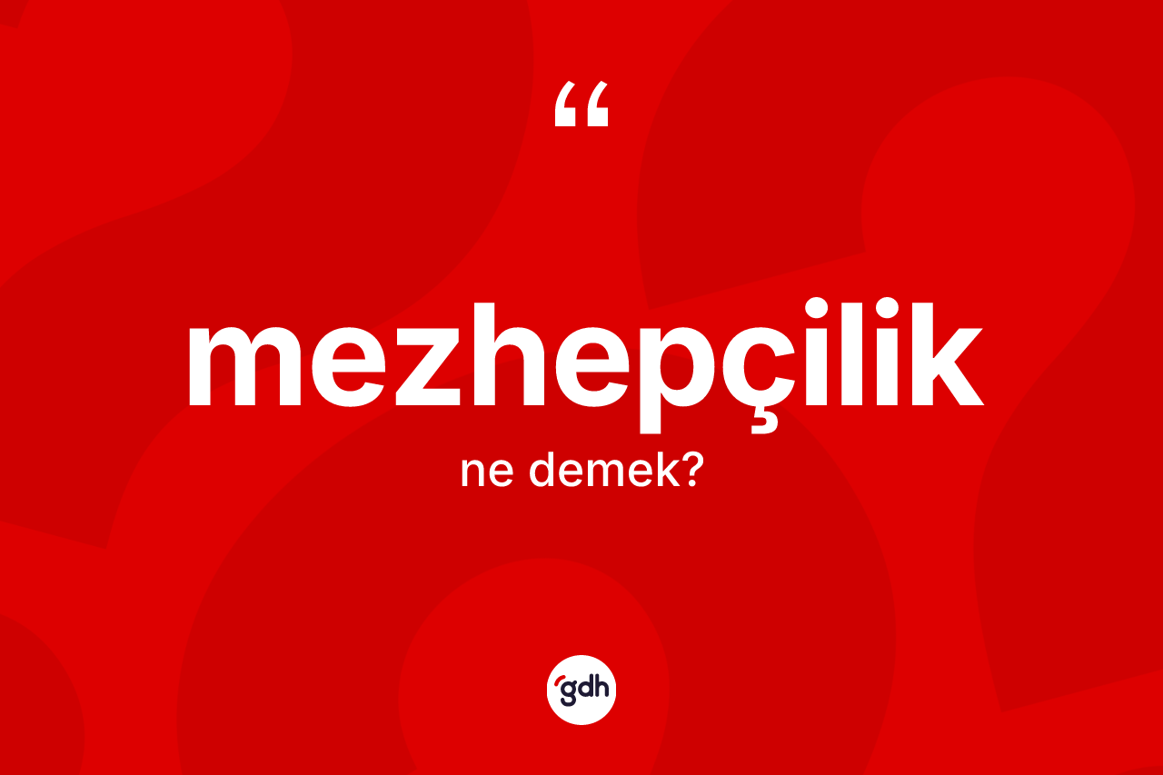 Mezhepçilik kelimesinin anlamı nedir? Mezhepçiliğin sözlükteki anlamı nedir?