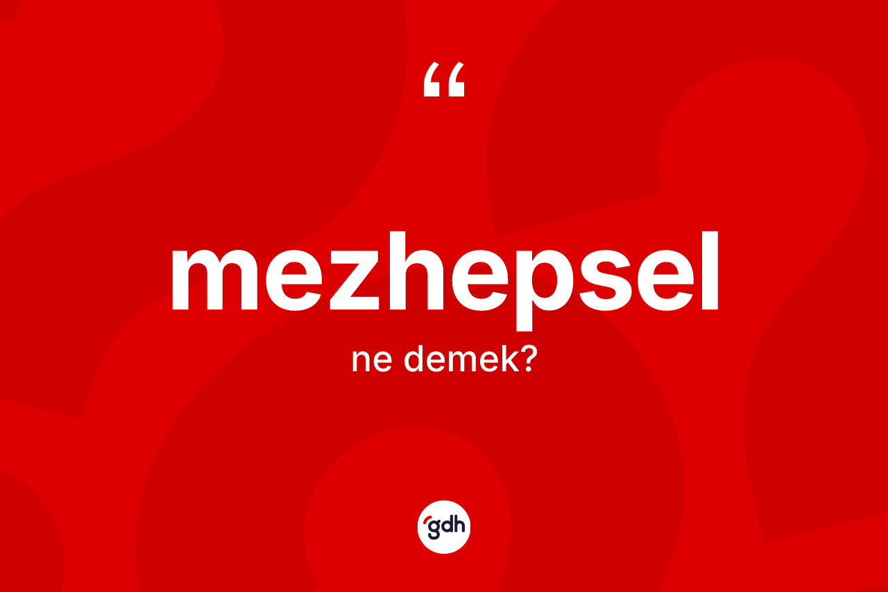 Mezhepsel  kelimesinin sözlükteki tanımı nedir? Mezhepsel in sözlükteki anlamı nedir?