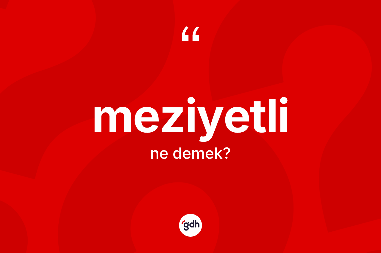 Meziyetli kelimesinin tanımı nedir? Meziyetlinin sözlükteki anlamı nedir?
