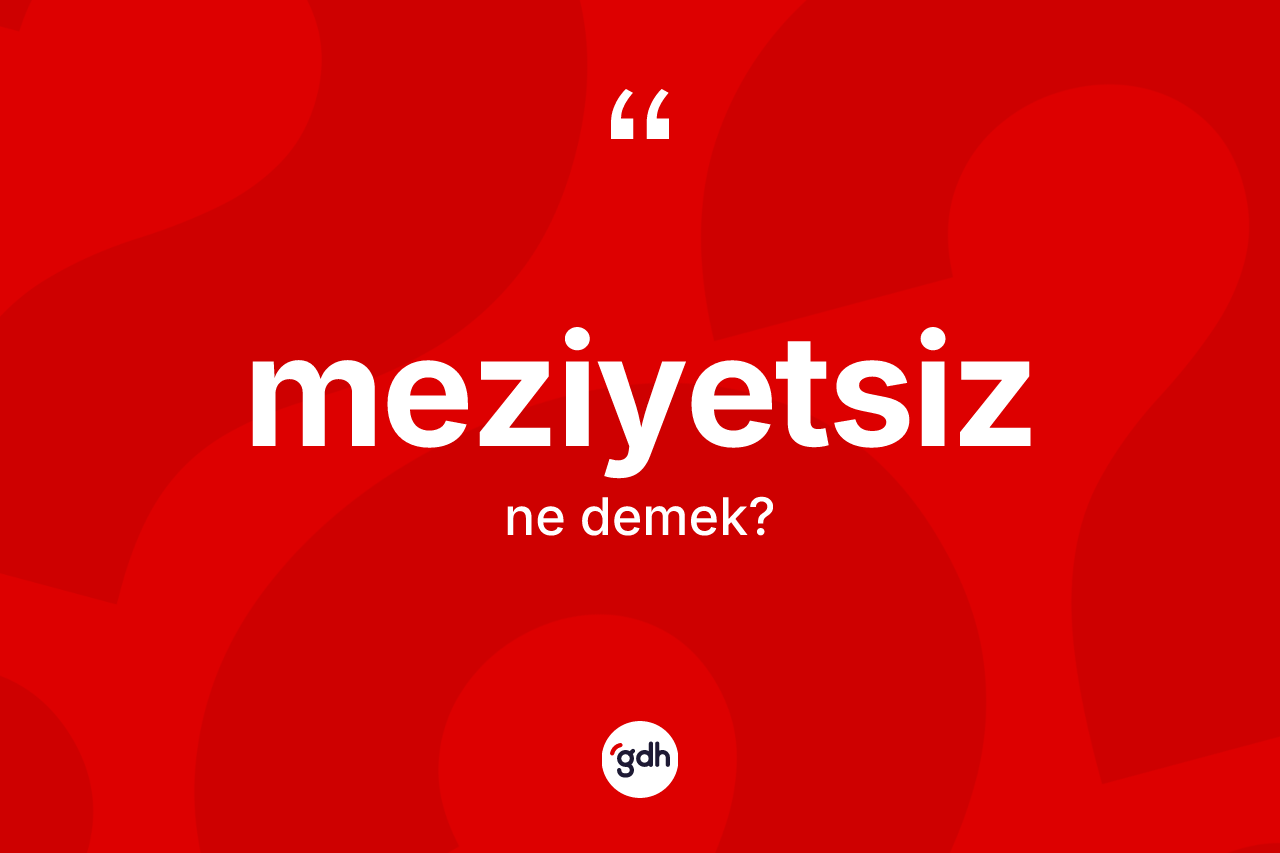 Meziyetsiz kelimesinin anlamı nedir? Meziyetsiz kelimesinin TDK anlamı nedir?