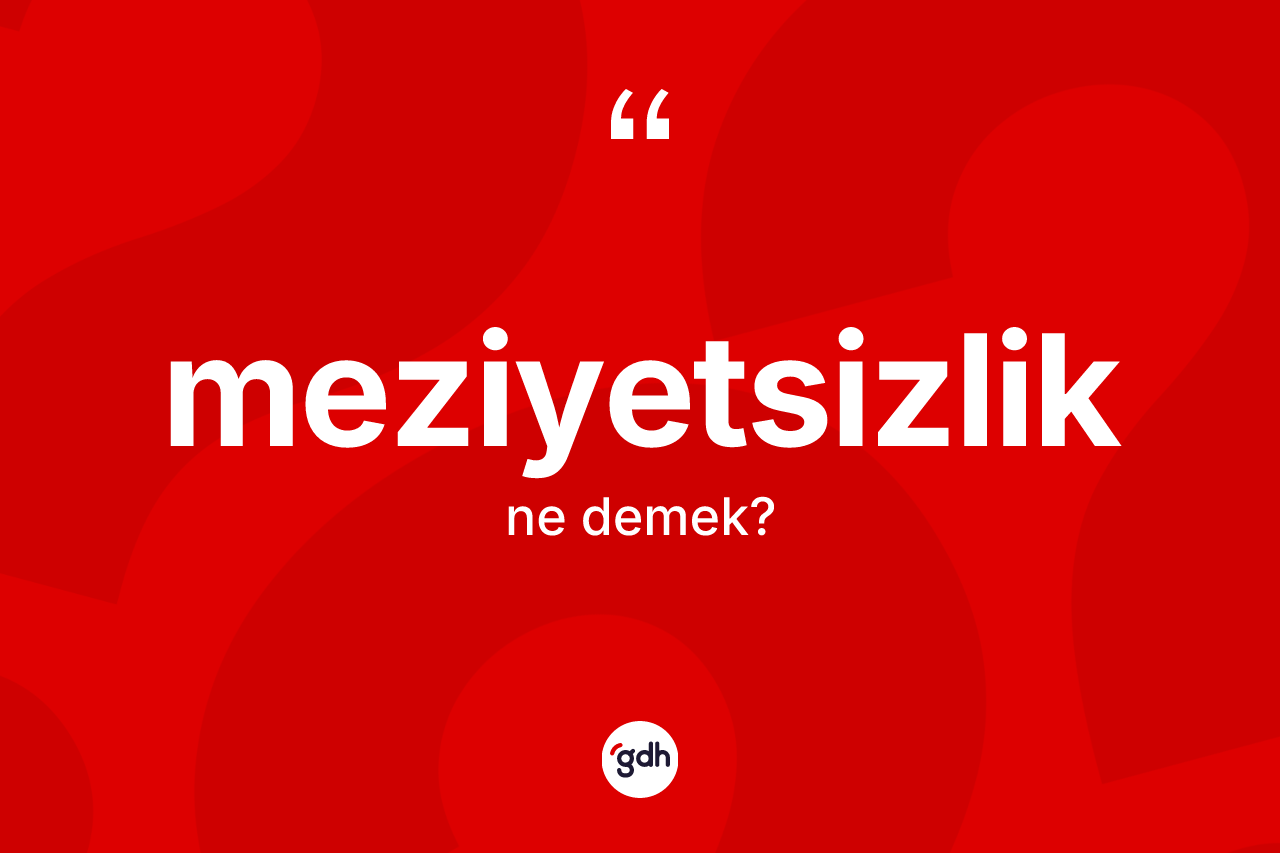 Meziyetsizlik kelimesinin anlamı nedir? Meziyetsizliğin halk arasındaki kullanımı nasıldır?
