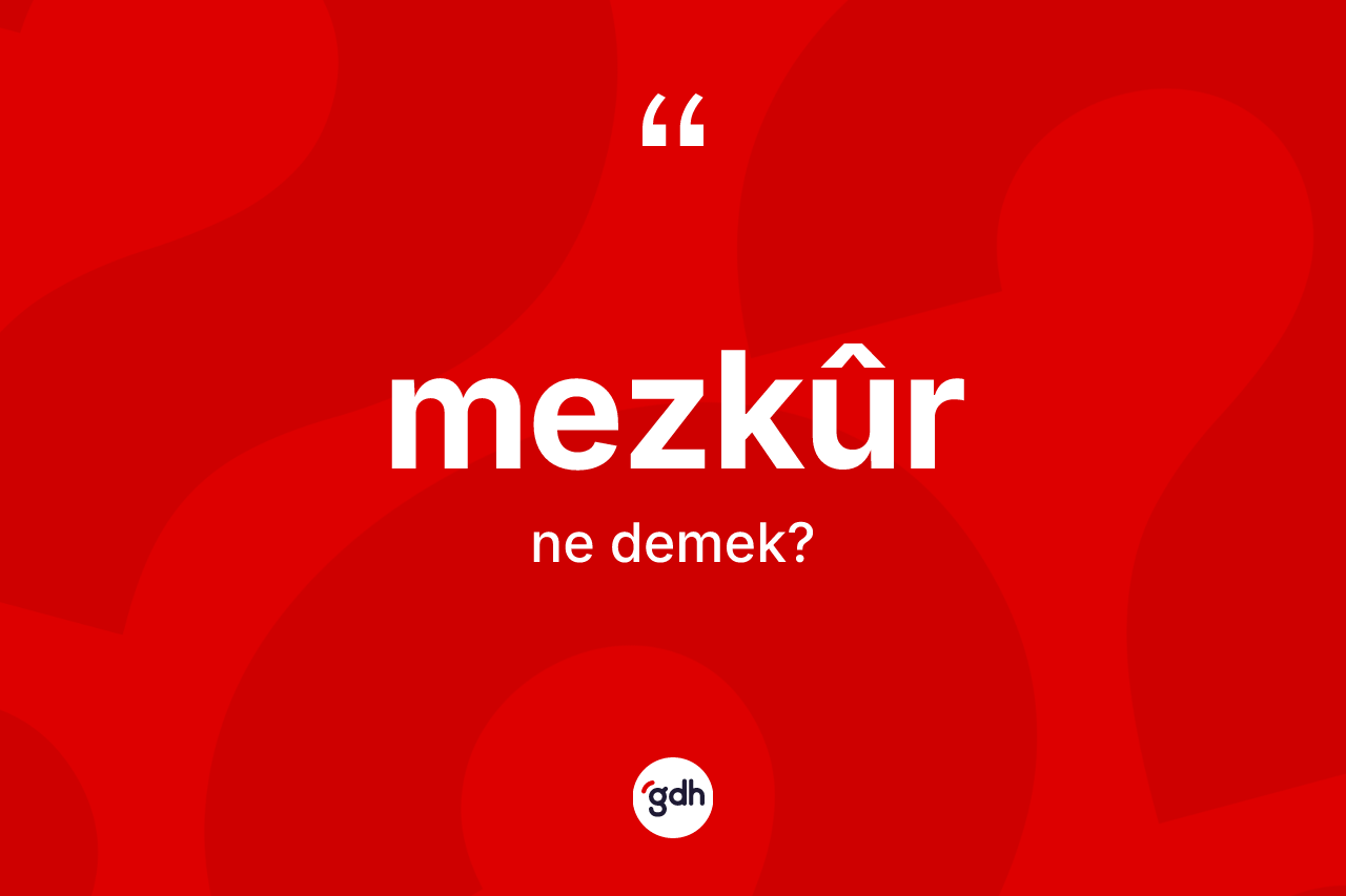 Mezkûr ne demek? Mezkûr kelimesinin özellikleri nelerdir?