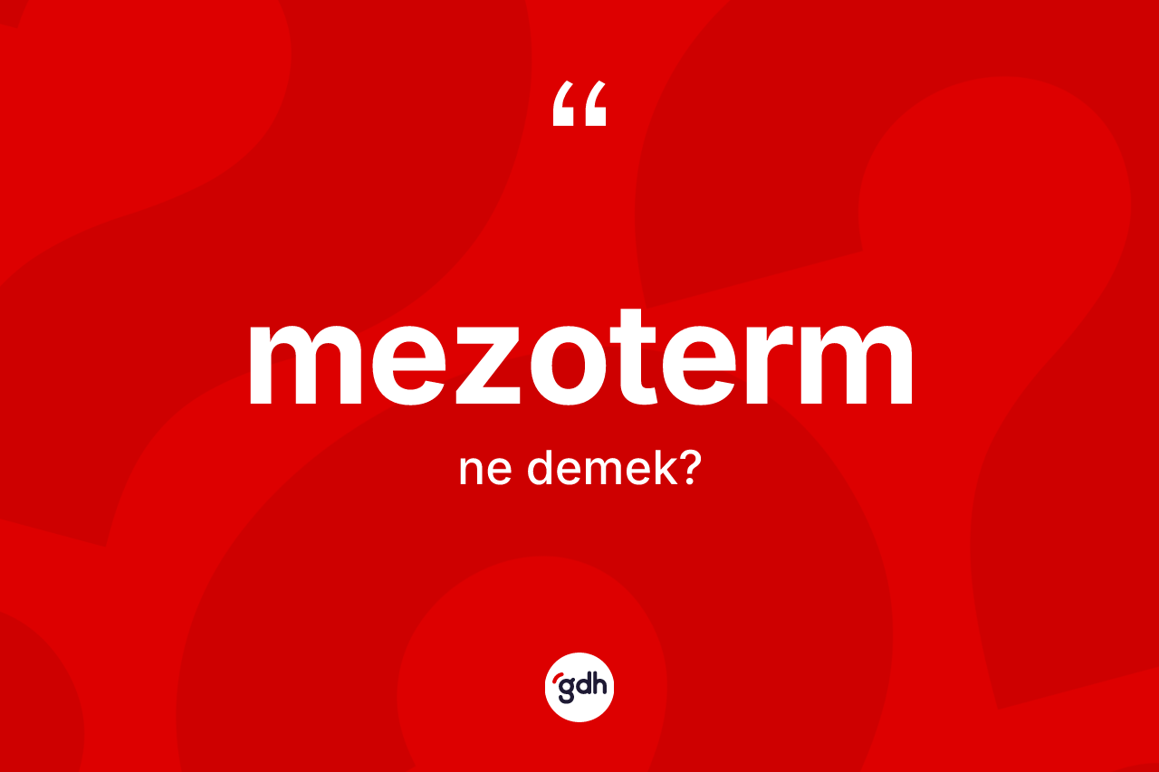 Mezoterm nedir? Mezoterm kelimesinin özellikleri nelerdir?
