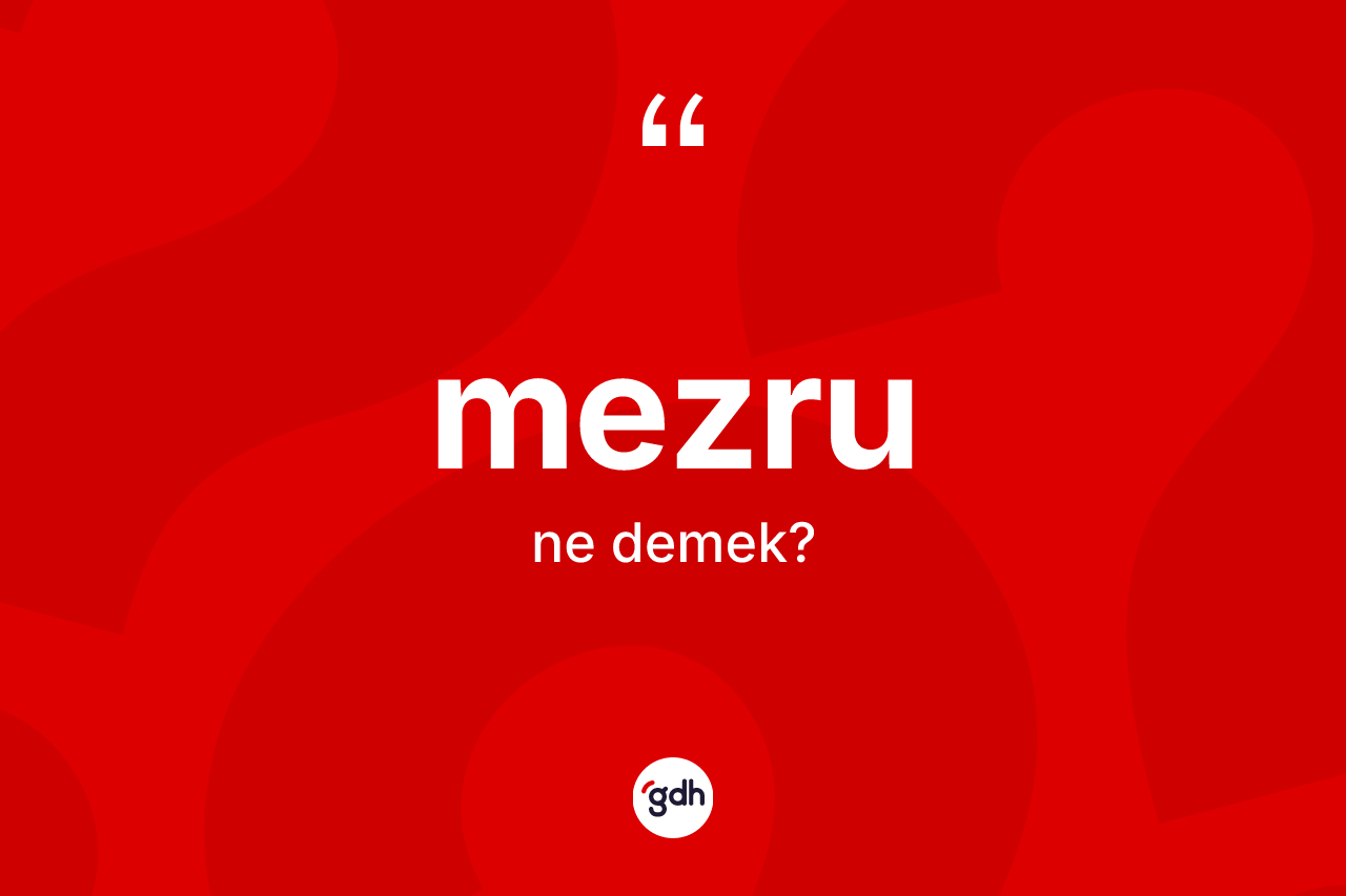 Mezru kelimesi ne demek? Mezru kelimesinin TDK'ya göre açıklaması nedir?