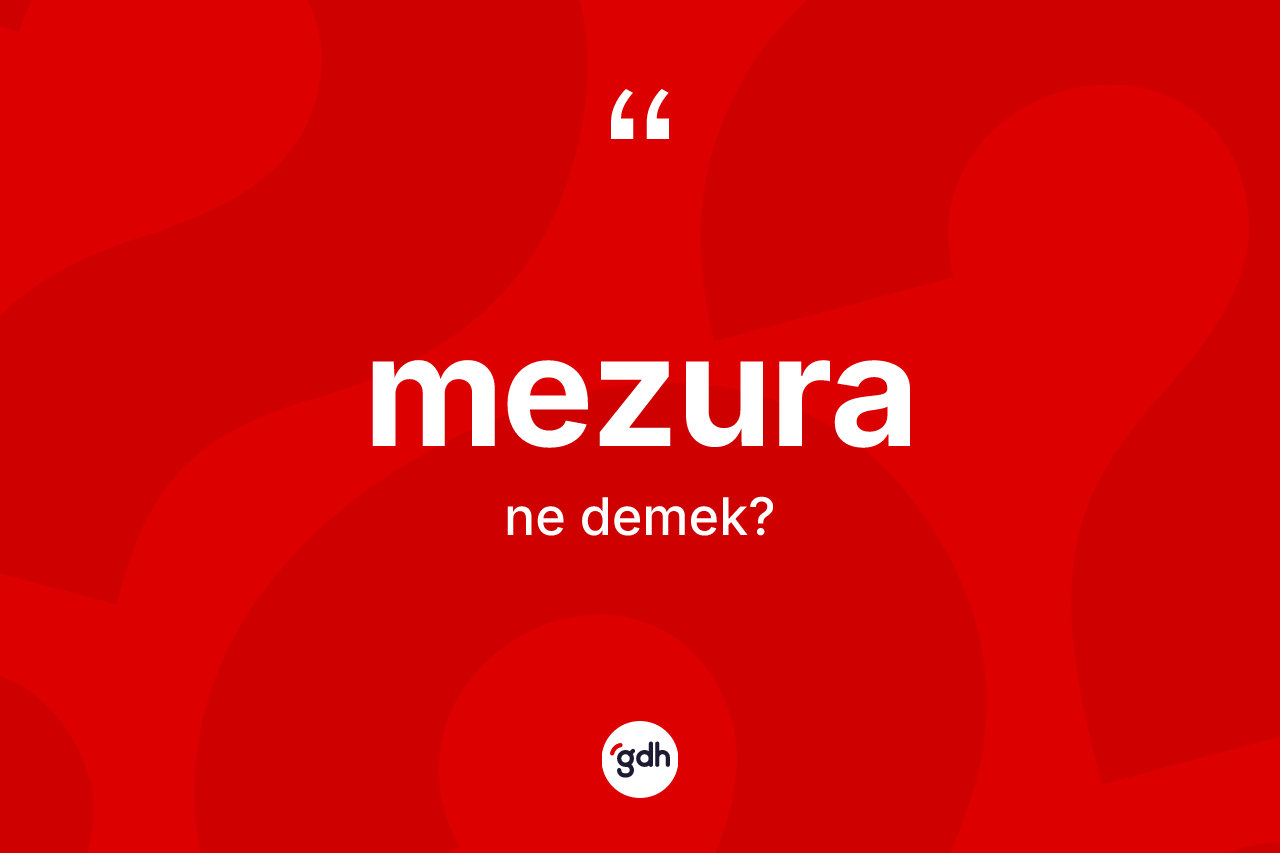 Mezura kelimesi ne anlama gelir? Mezuranın sözlükteki anlamı nedir?