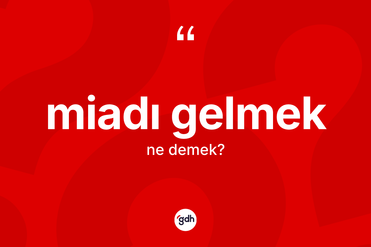 Miadı gelmek sözü ne demek?