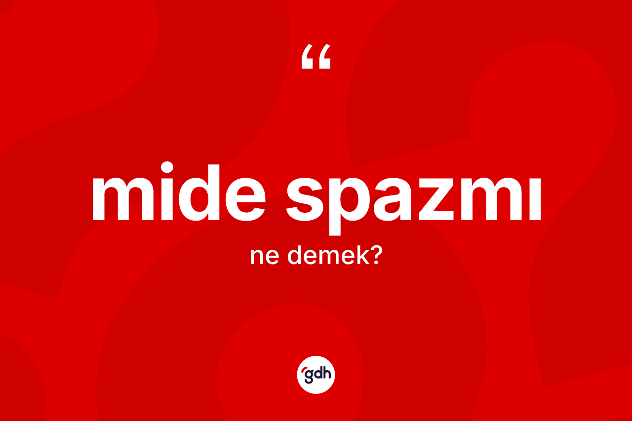 Mide spazmı kelimesinin tanımı nedir? Mide spazmının kısaca tanımı nedir?