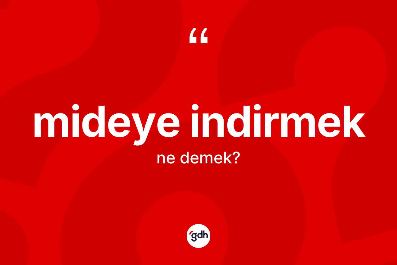 Mideye indirmek deyimi ne demek?