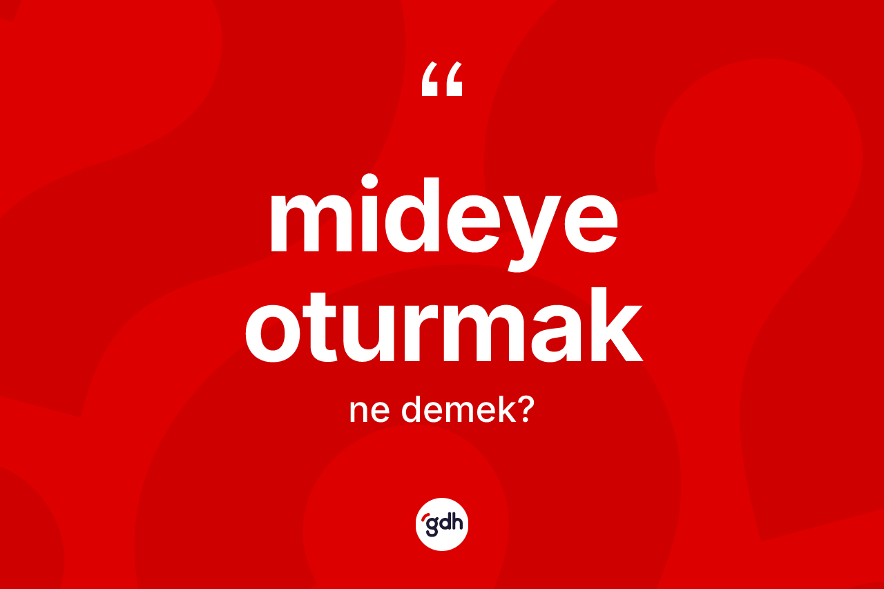 Mideye oturmak sözü ne demektir? Mideye oturmak ifadesinin TDK'ya göre açıklaması nedir?