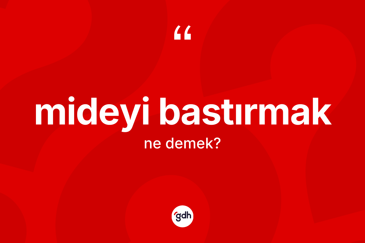 Mideyi bastırmak sözü ne anlama gelir?