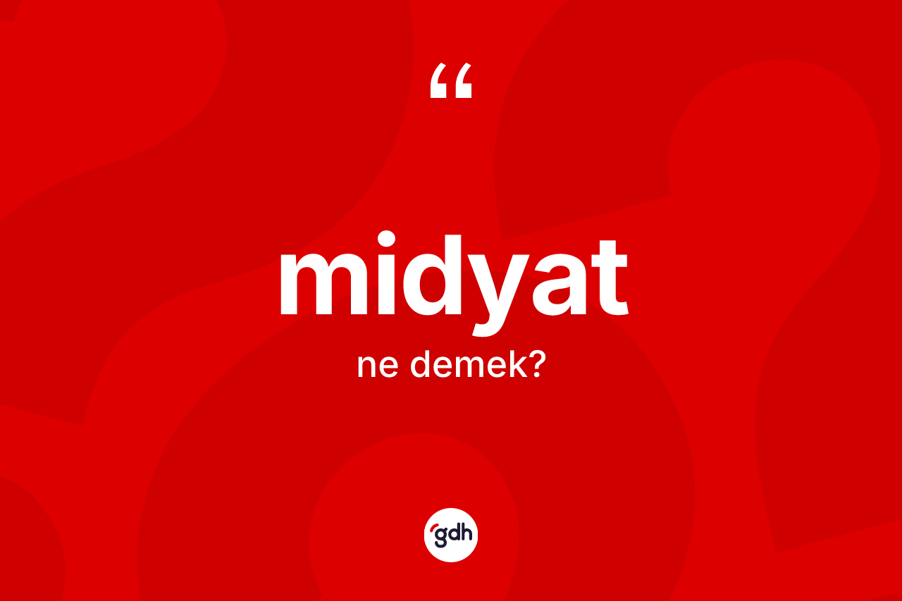Midyat kelimesinin sözlükteki tanımı nedir? Midyat'ın halk arasındaki kullanımı nasıldır?