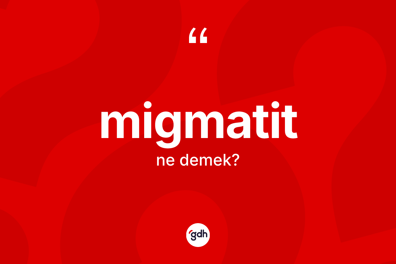 Migmatit kelimesinin sözlükteki tanımı nedir?