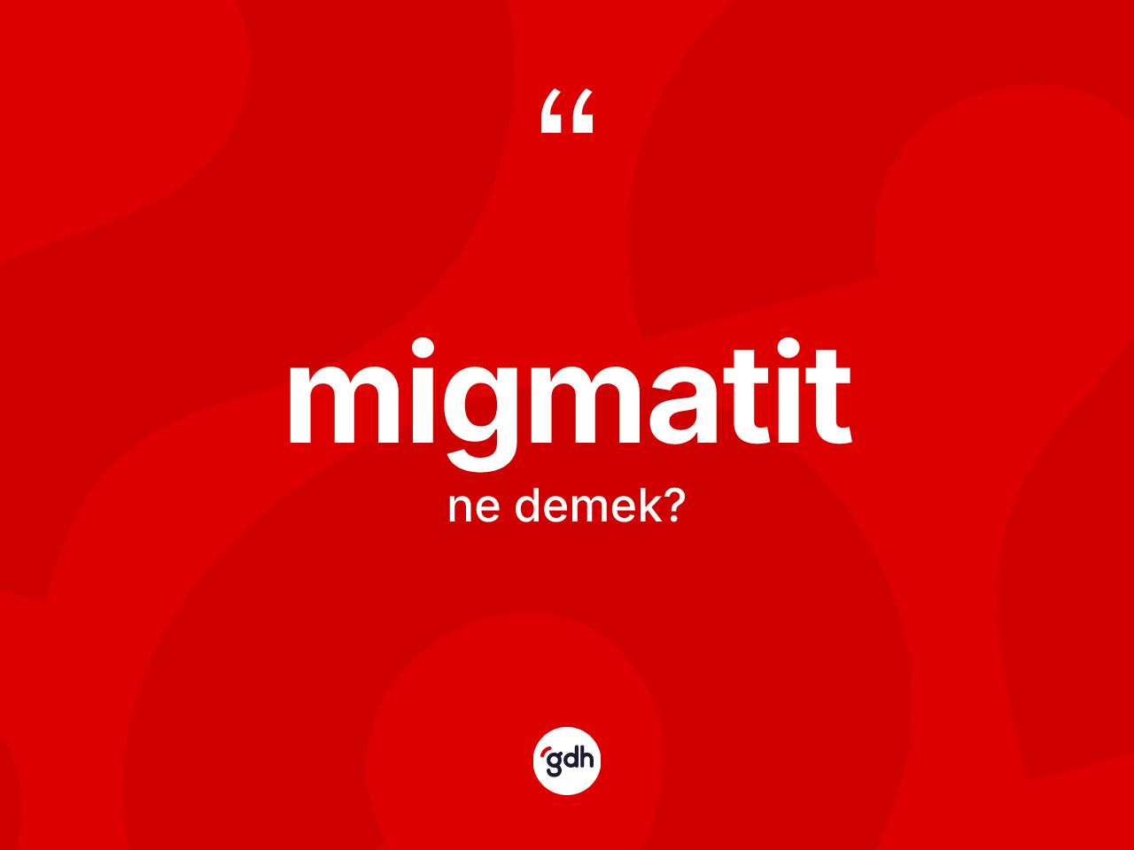 Migmatit kelimesinin sözlükteki tanımı nedir? Migmatitin kısaca tanımı nedir?