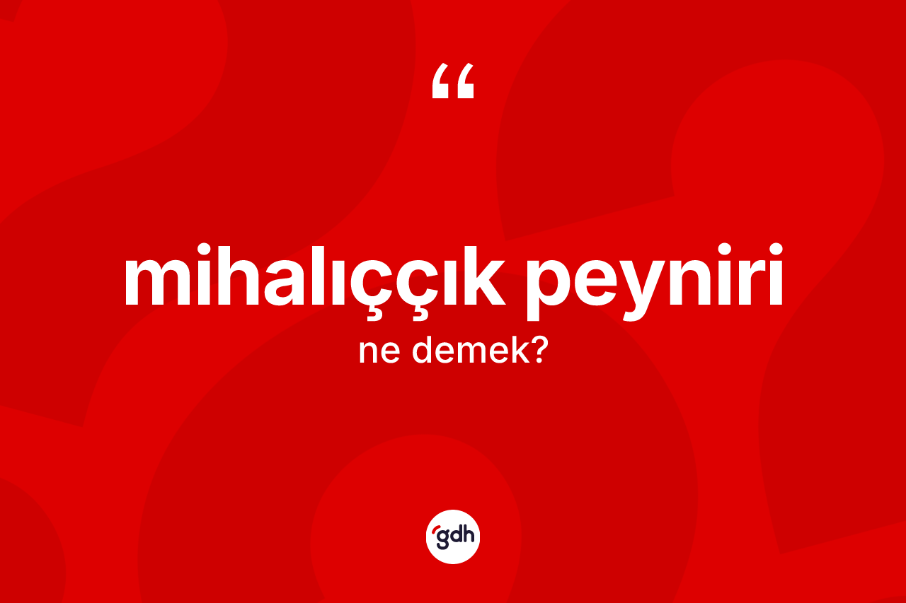 Mihalıççık peyniri kelimesinin anlamı nedir? Mihalıççık peynirinin TDK'ya göre anlamı nedir?