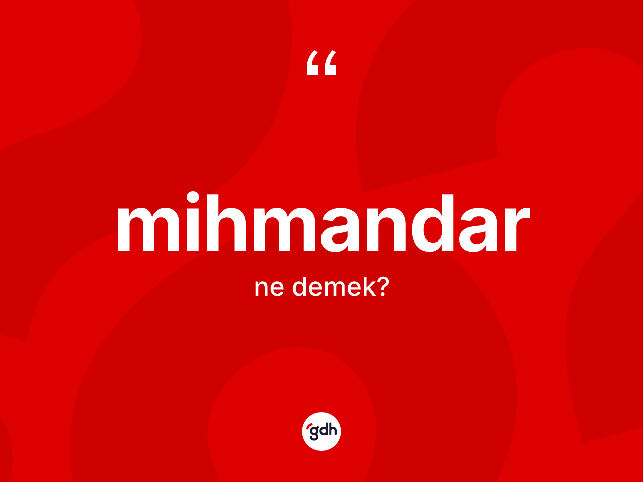 Mihmandar kelimesinin sözlükteki tanımı nedir? Mihmandar kelimesinin özellikleri nelerdir?