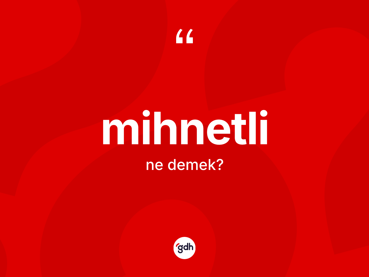 Mihnetli kelimesinin tanımı nedir? Mihnetlinin sözlükteki anlamı nedir?
