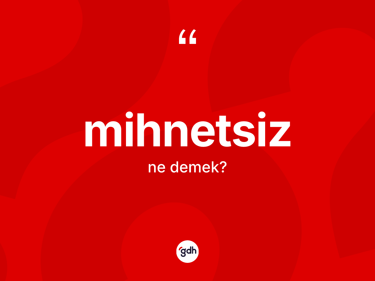 Mihnetsiz kelimesinin sözlükteki tanımı nedir? Mihnetsizin halk arasındaki kullanımı nasıldır?