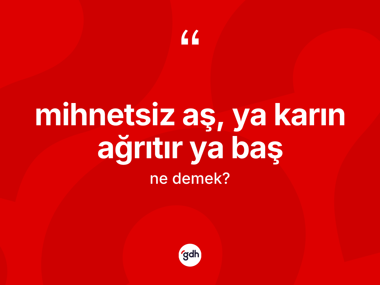 Mihnetsiz aş, ya karın ağrıtır ya baş ne demektir? Mihnetsiz aş, ya karın ağrıtır ya baş ifadesi hangi durumlarda kullanılır?