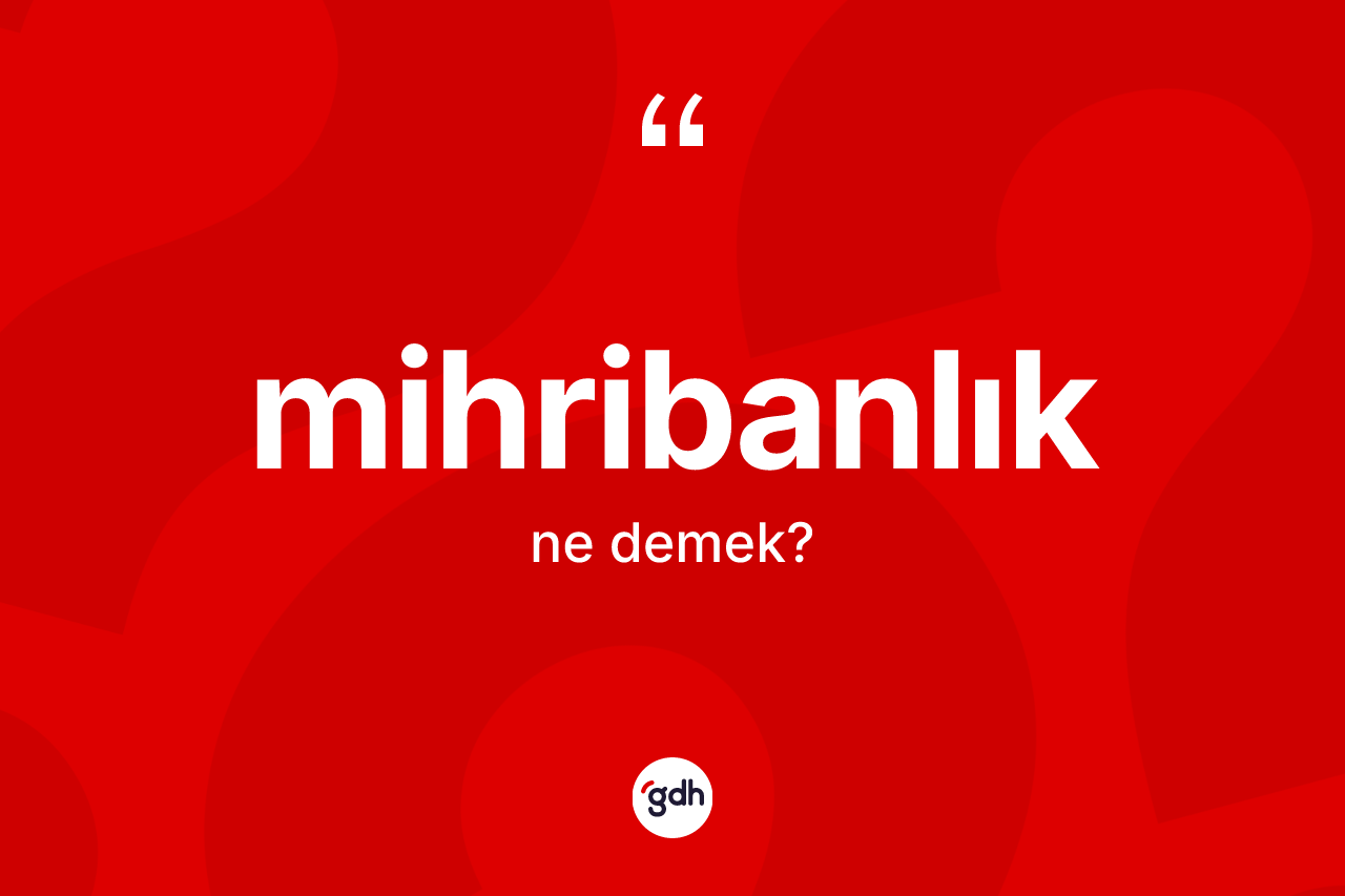 Mihribanlık kelimesinin anlamı nedir?