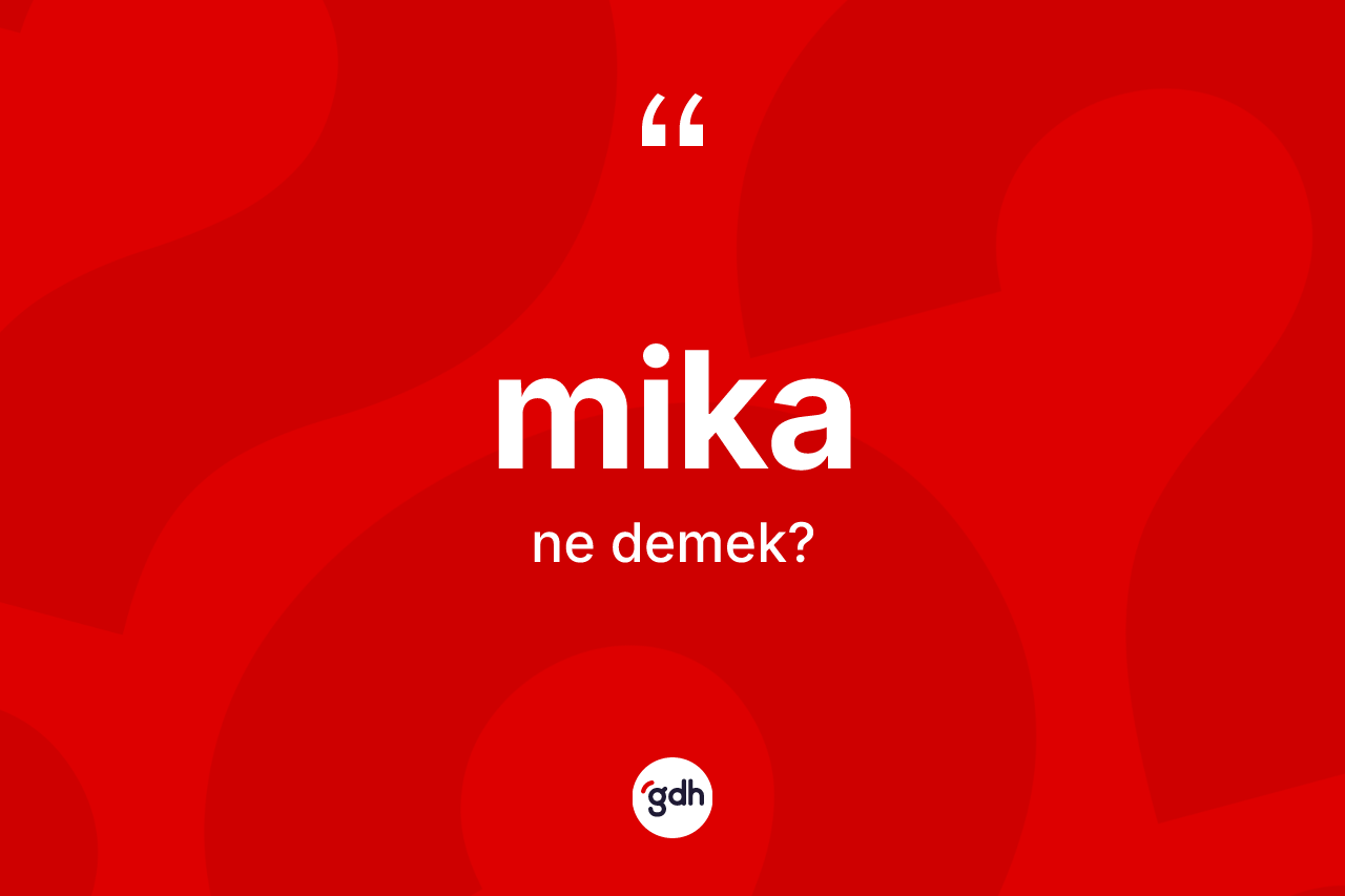Mika kelimesinin tanımı nedir?