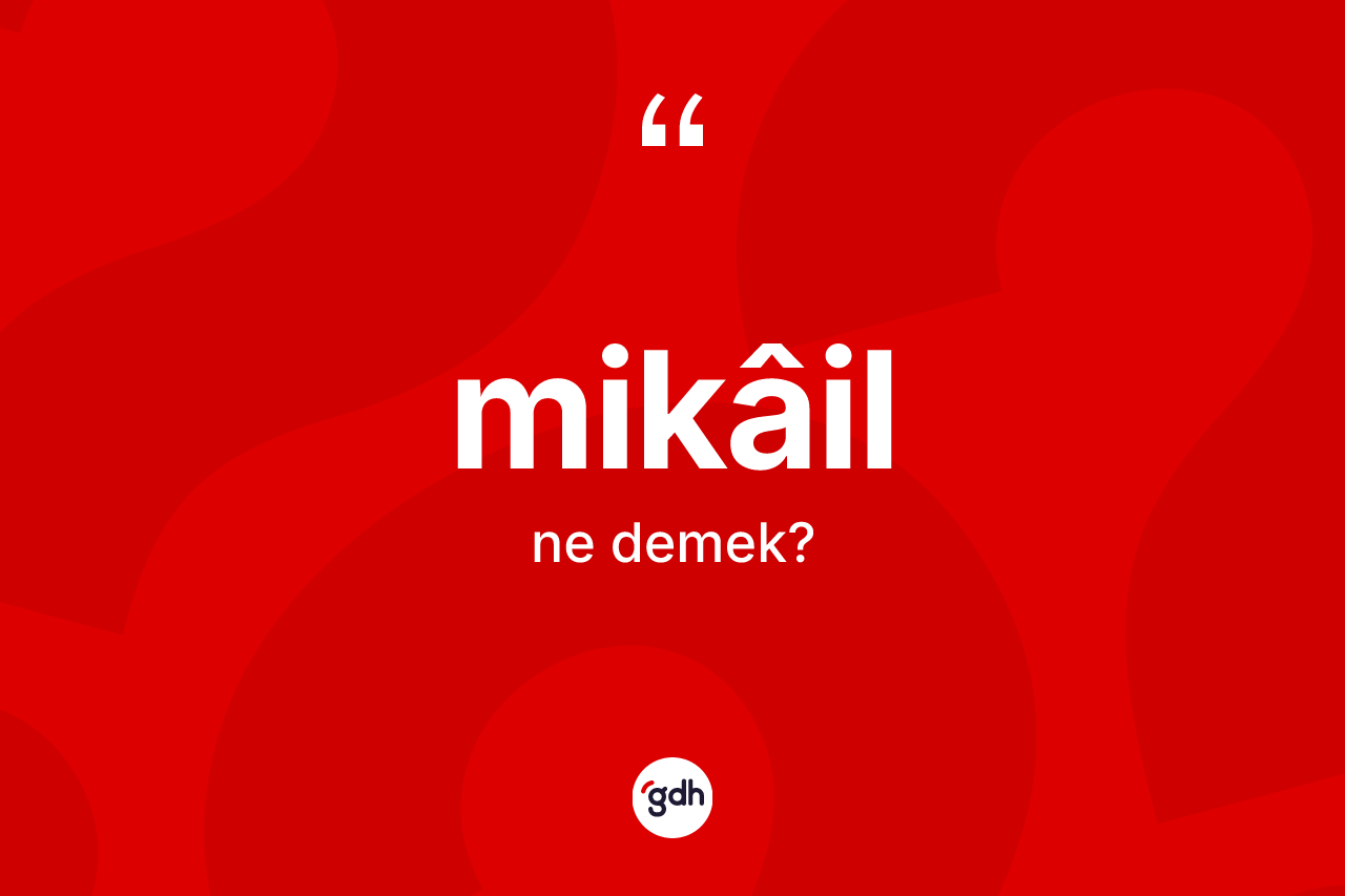 Mikâil nedir? Mikâil'in TDK'ya göre anlamı nedir?