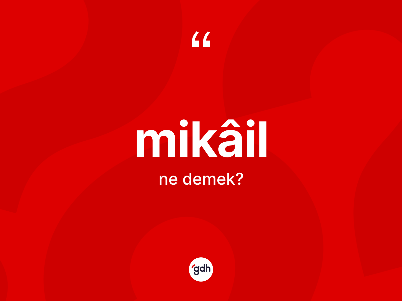 Mikâil nedir? Mikâil'in TDK'ya göre anlamı nedir?