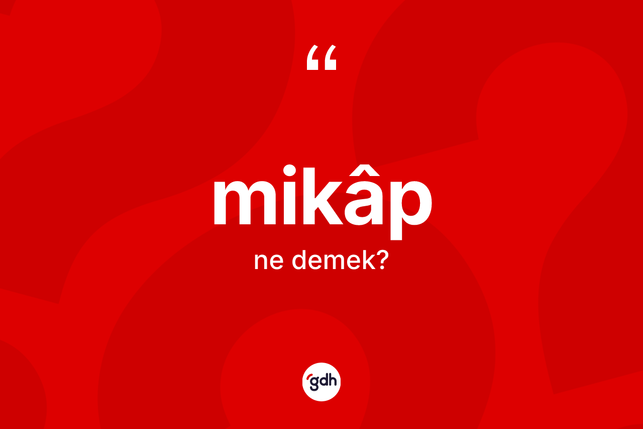 Mikâp ne demek? Mikâbin TDK'ya göre anlamı nedir?