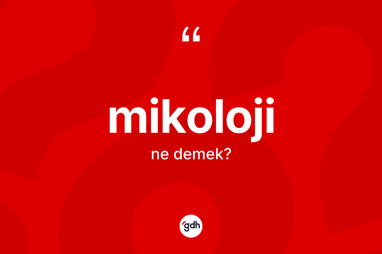 Mikoloji nedir? Mikolojinin TDK'ya göre anlamı nedir?