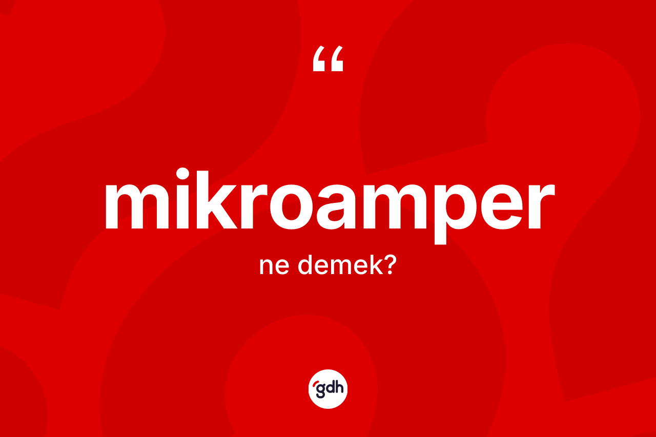 Mikroamper kelimesinin tanımı nedir? Mikroamperin TDK'ya göre anlamı nedir?