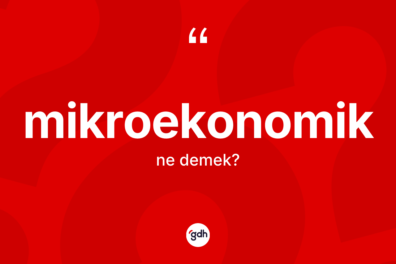 Mikroekonomik kelimesi nedir? Mikroekonomiğin halk arasındaki kullanımı nasıldır?
