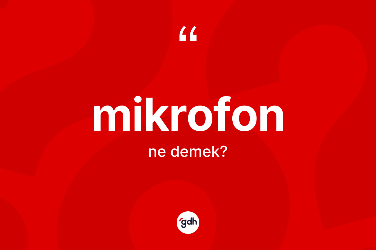 Mikrofon kelimesi nedir? Mikrofon kelimesinin TDK'ya göre açıklaması nedir?
