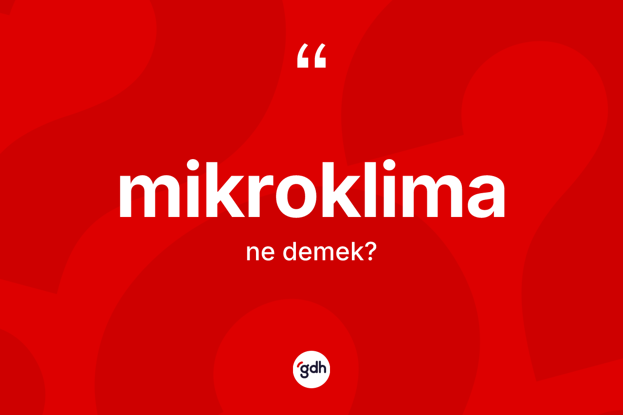 Mikroklima nedir? Mikroklimanın sözlükteki anlamı nedir?