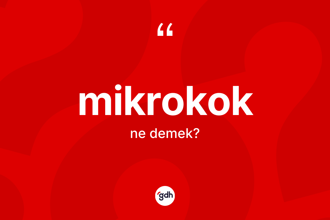 Mikrokok kelimesinin anlamı nedir? Mikrokok kelimesinin TDK anlamı nedir?