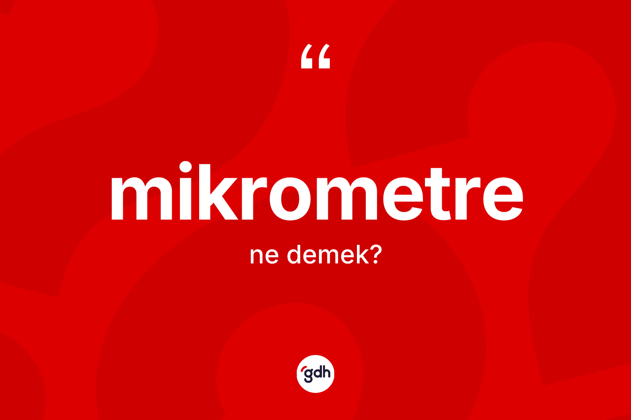 Mikrometre kelimesinin tanımı nedir? Mikrometrenin kısaca tanımı nedir?