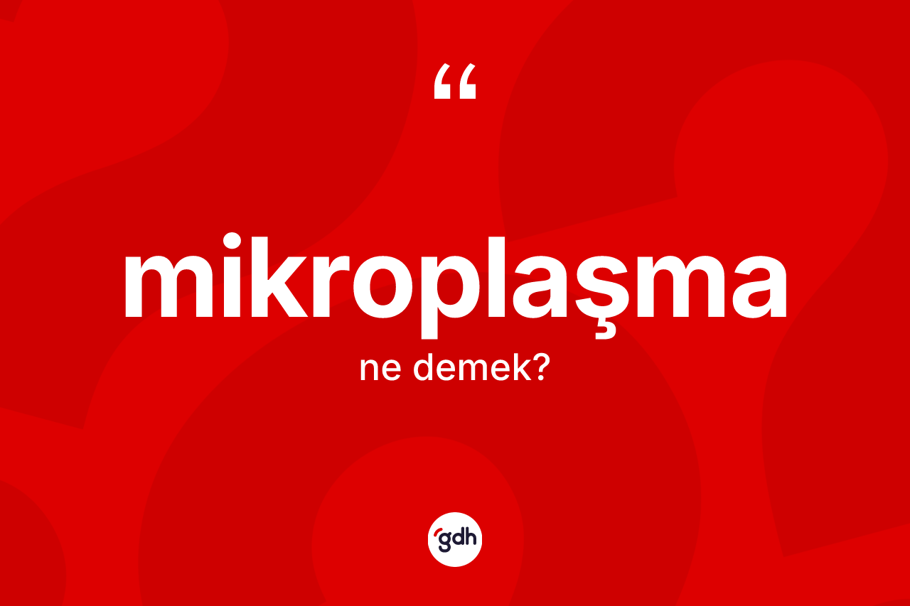Mikroplaşma kelimesi nedir? Mikroplaşma kelimesinin özellikleri nelerdir?