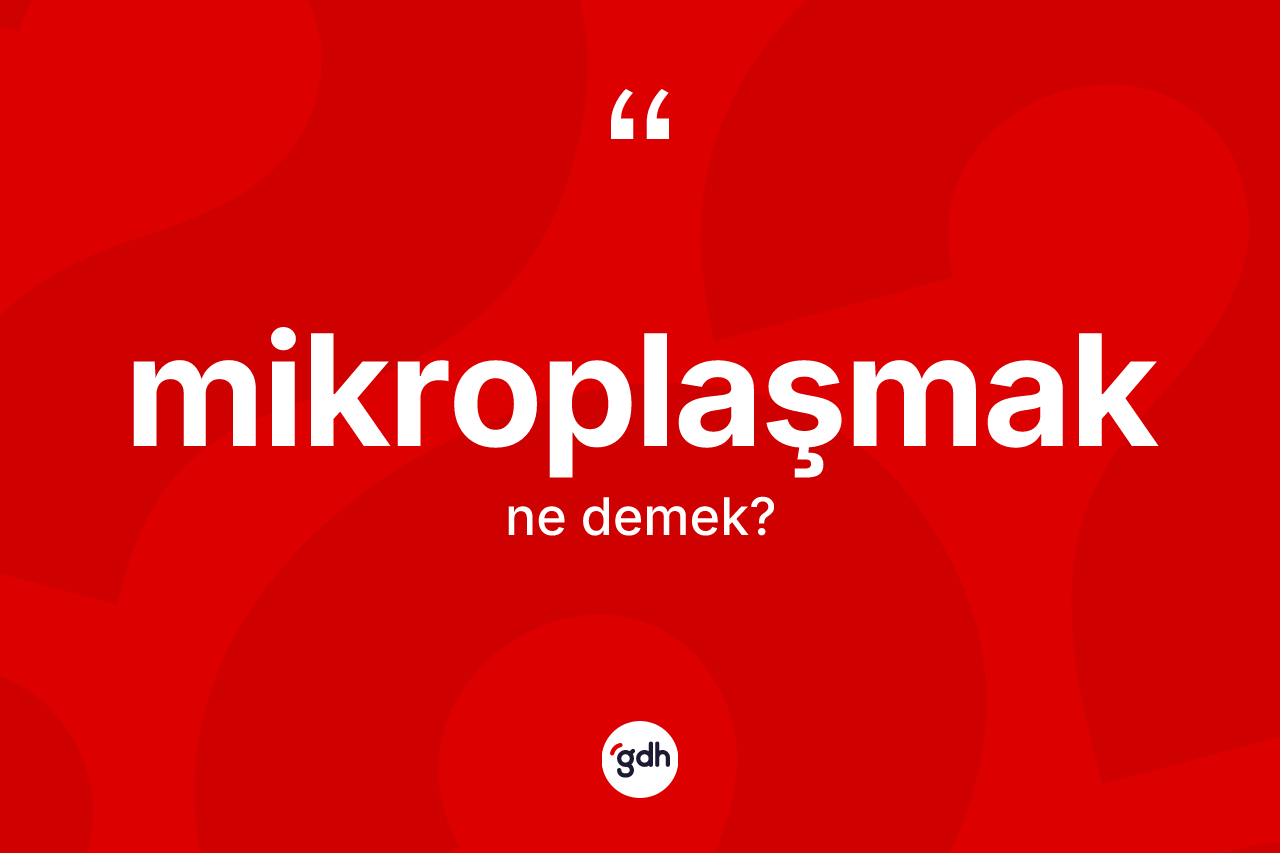 Mikroplaşmak ne anlama gelir? Mikroplaşmağın halk arasındaki kullanımı nasıldır?