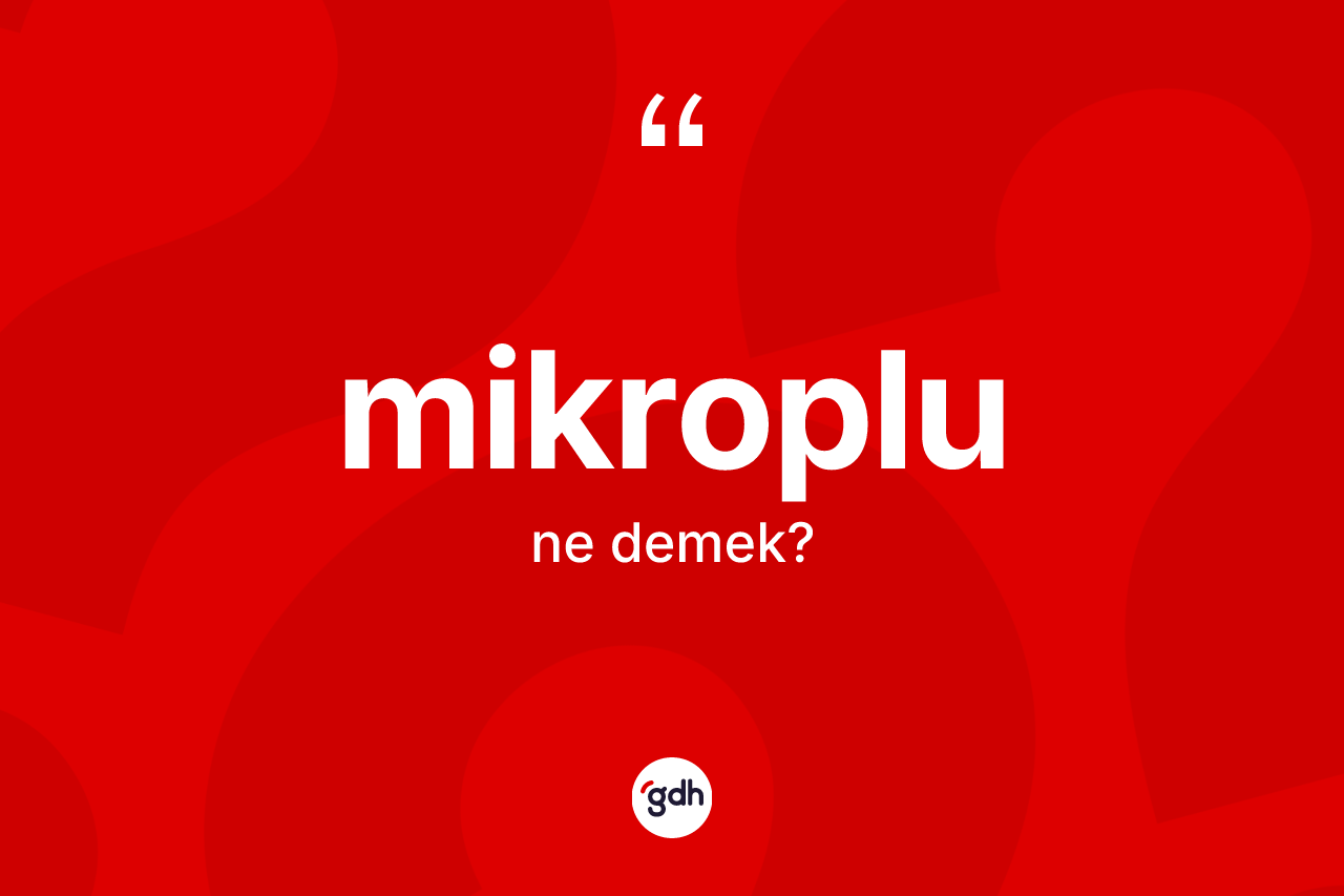 Mikroplu kelimesi nedir? Mikroplunun TDK'ya göre anlamı nedir?
