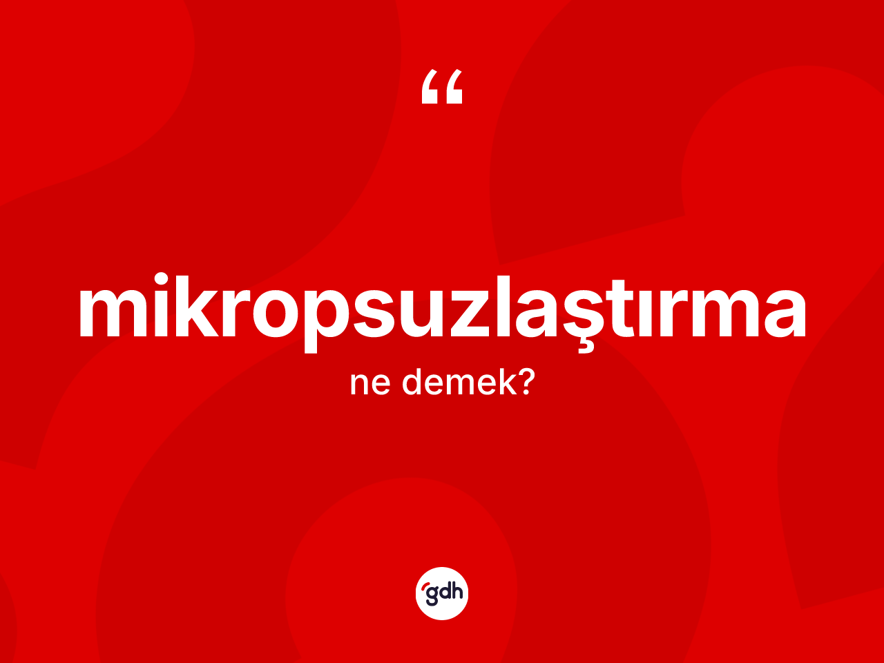 Mikropsuzlaştırma kelimesinin anlamı nedir? Mikropsuzlaştırmanın TDK'ya göre anlamı nedir?