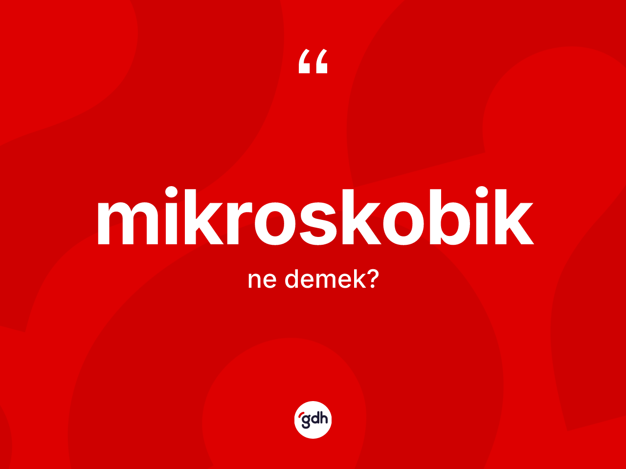 Mikroskobik kelimesinin sözlükteki tanımı nedir? Mikroskobiğin kısaca tanımı nedir?