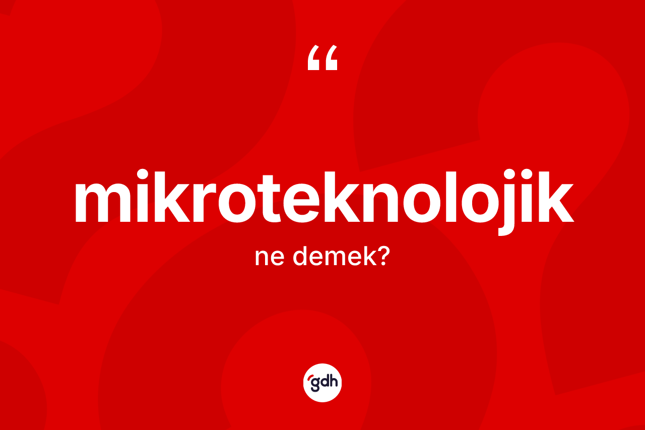 Mikroteknolojik kelimesi nedir?