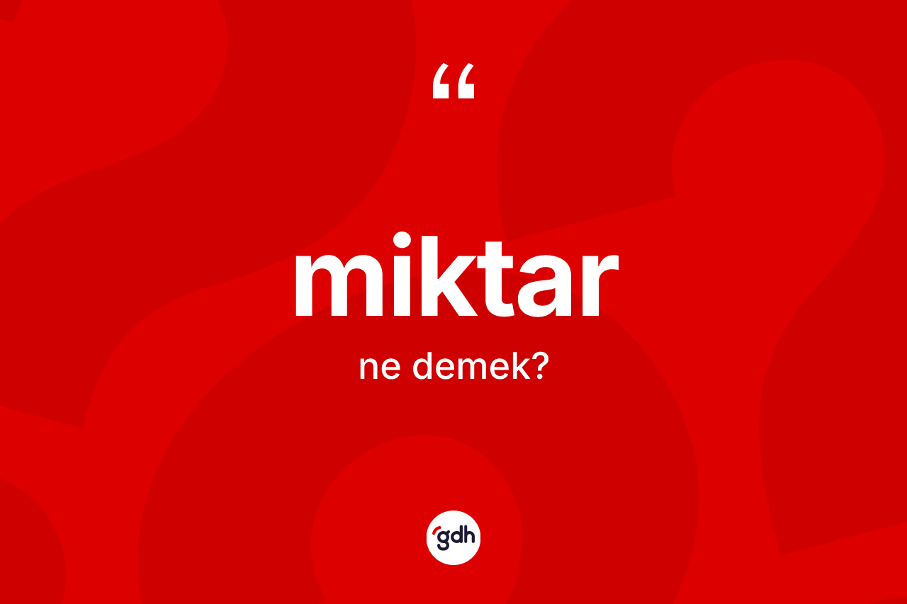 Miktar kelimesinin sözlükteki tanımı nedir?