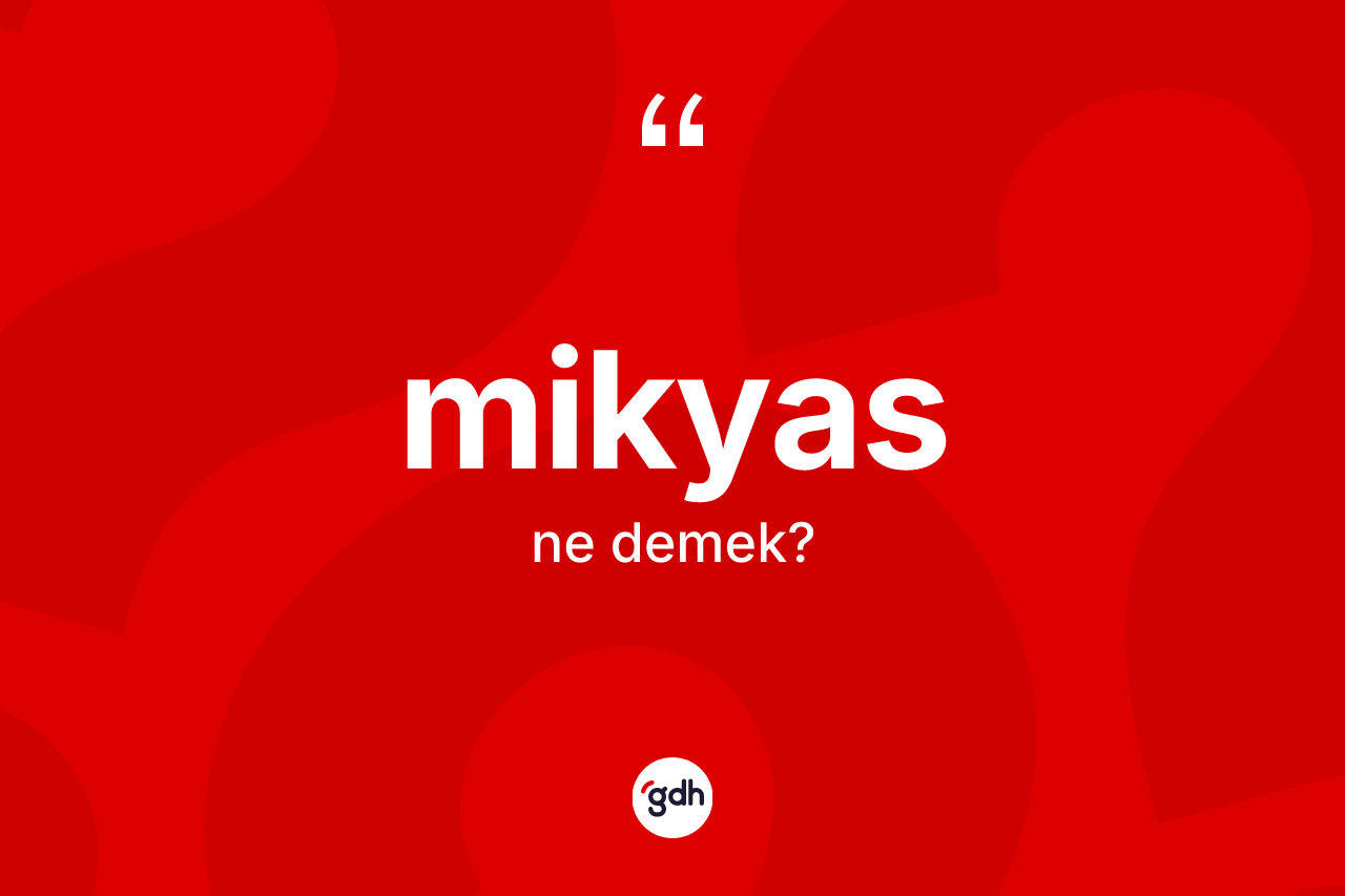 Mikyas kelimesinin anlamı nedir? Mikyasın TDK'ya göre anlamı nedir?