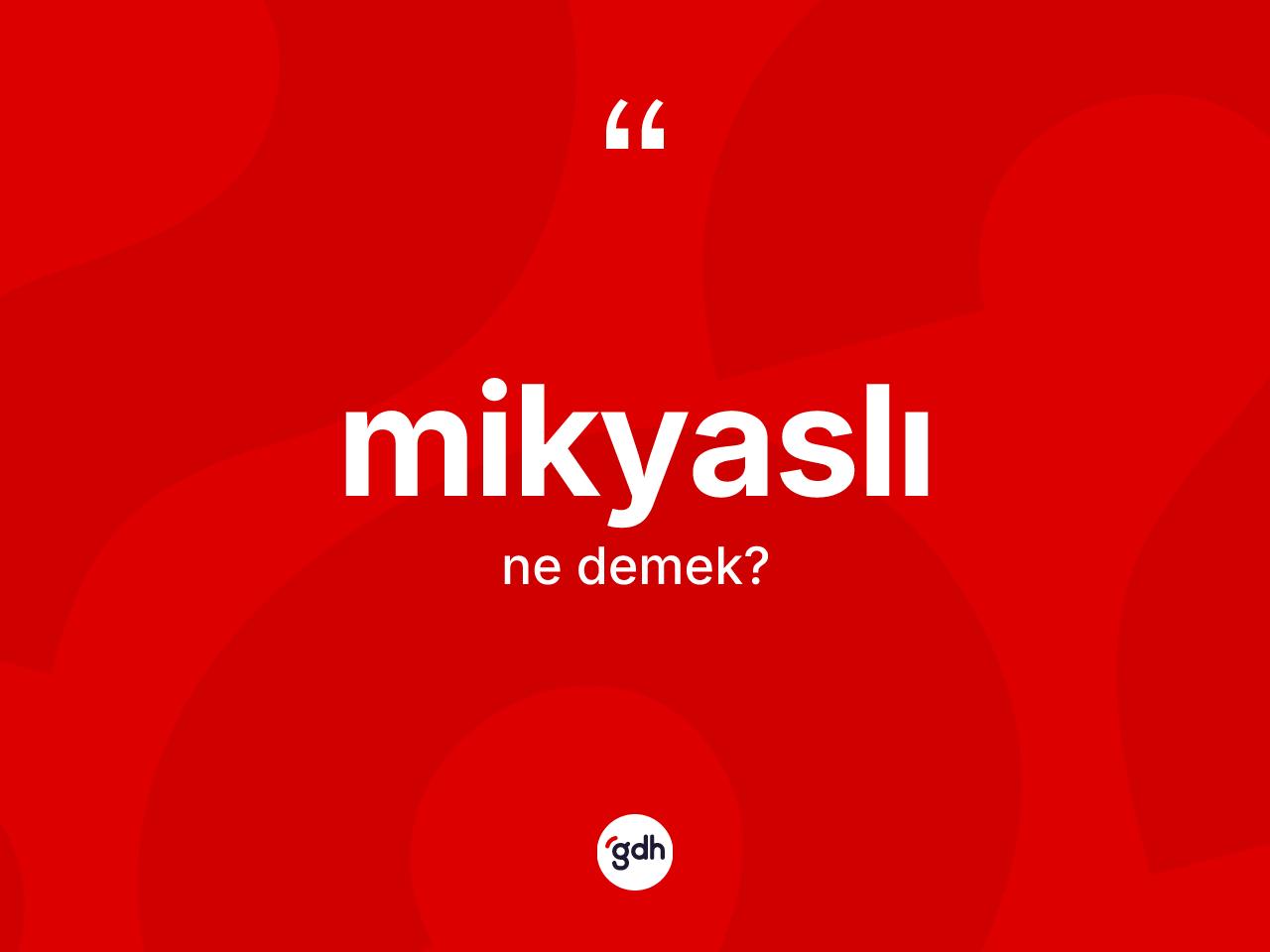 Mikyaslı kelimesi nedir? Mikyaslı kelimesinin TDK anlamı nedir?