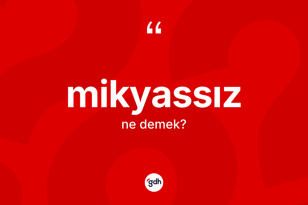 Mikyassız nedir? Mikyassızın sözlükteki anlamı nedir?
